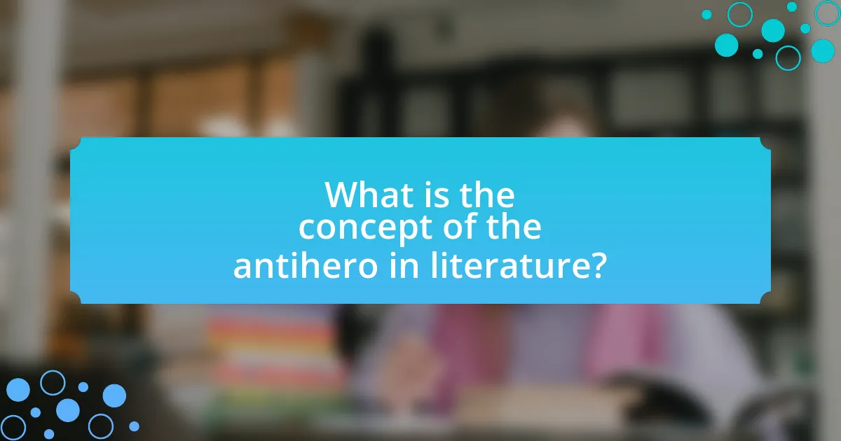 What is the concept of the antihero in literature?